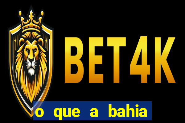 o que a bahia quer saber